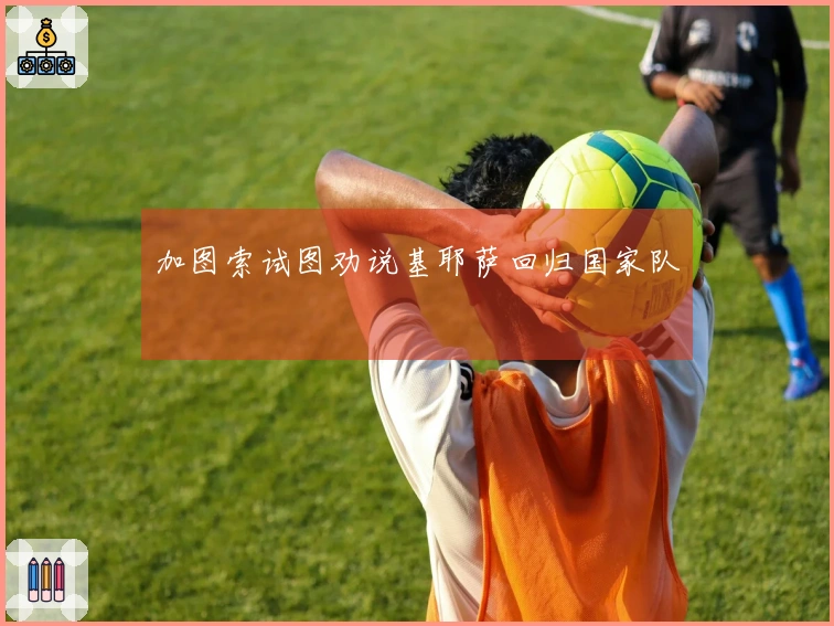 加图索试图劝说基耶萨回归国家队