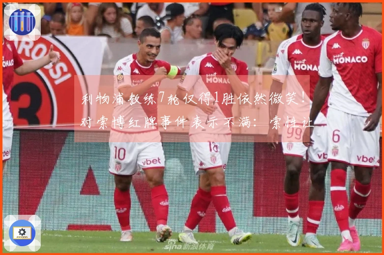 利物浦教练7轮仅得1胜依然微笑！对索博红牌事件表示不满：索性让曼城进球算了