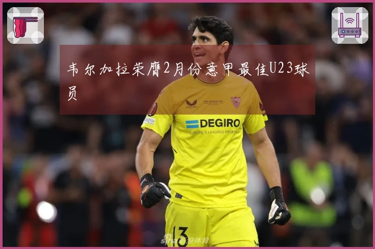 韦尔加拉荣膺2月份意甲最佳U23球员