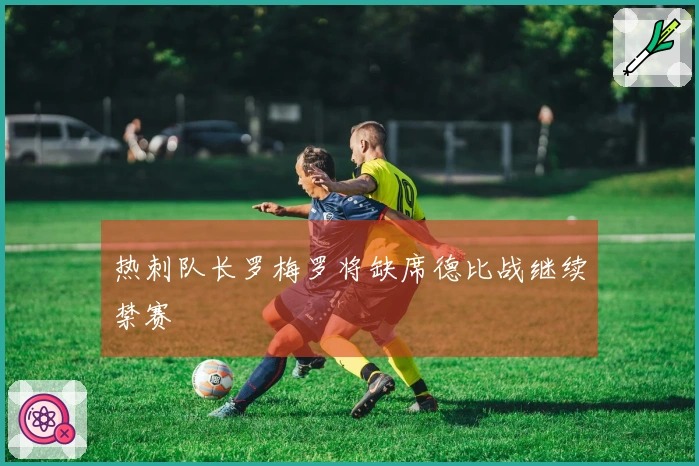 热刺队长罗梅罗将缺席德比战继续禁赛